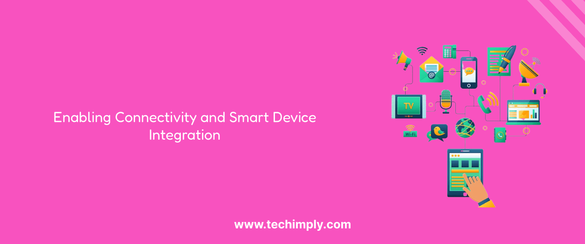 Enabling Connectivity and Smart Device Integration